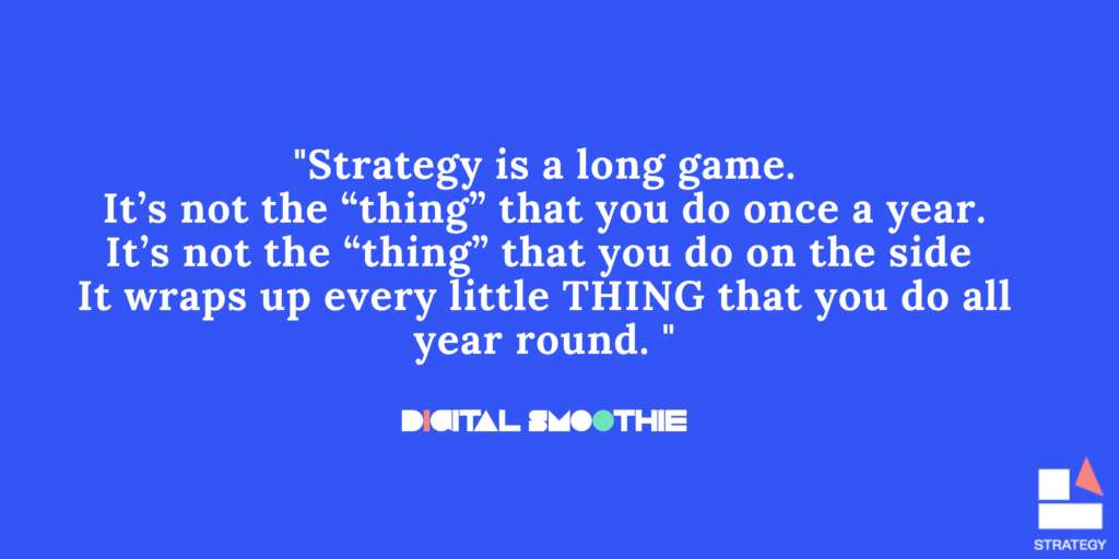 Strategy setting and execution is crucial for success Strategy is a long game. Its not the thing that you do once a year.